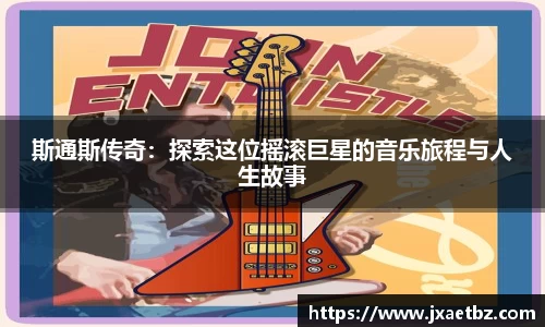 斯通斯传奇：探索这位摇滚巨星的音乐旅程与人生故事