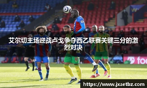 艾尔切主场迎战卢戈争夺西乙联赛关键三分的激烈对决