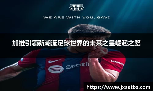 加维引领新潮流足球世界的未来之星崛起之路